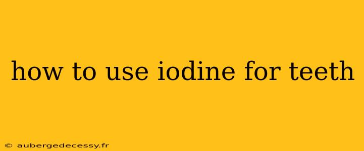 how to use iodine for teeth