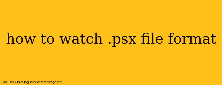 how to watch .psx file format