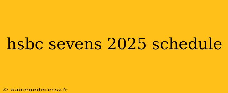 hsbc sevens 2025 schedule