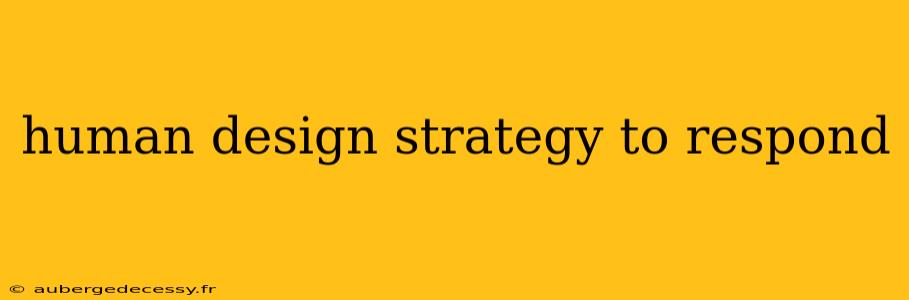 human design strategy to respond