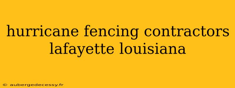 hurricane fencing contractors lafayette louisiana