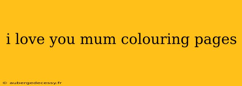 i love you mum colouring pages