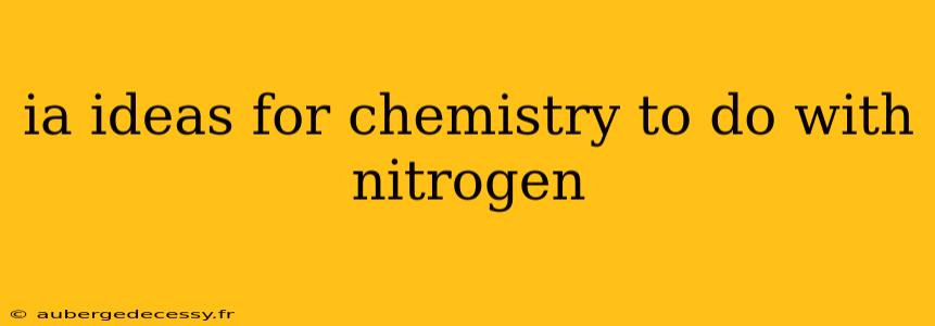 ia ideas for chemistry to do with nitrogen