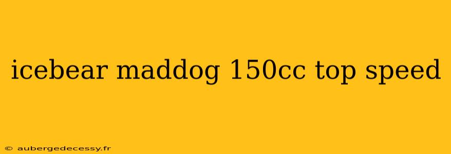 icebear maddog 150cc top speed