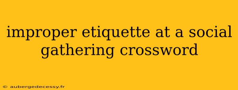 improper etiquette at a social gathering crossword