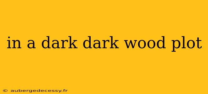 in a dark dark wood plot