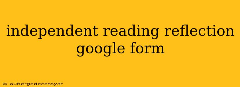 independent reading reflection google form