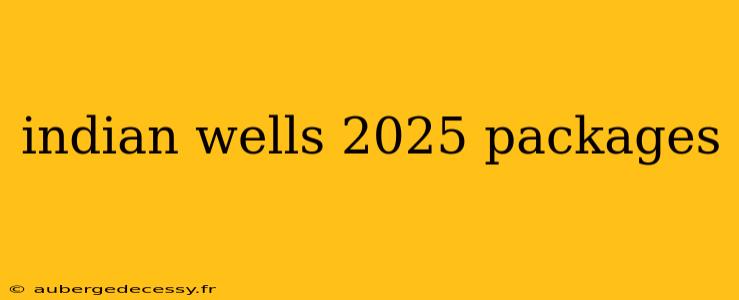 indian wells 2025 packages