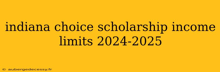 indiana choice scholarship income limits 2024-2025