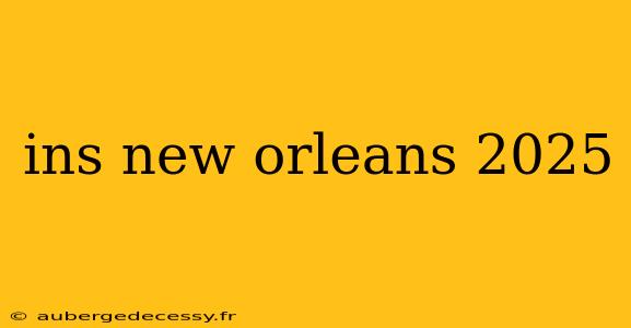 ins new orleans 2025