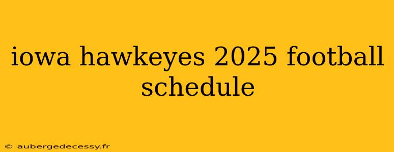 iowa hawkeyes 2025 football schedule