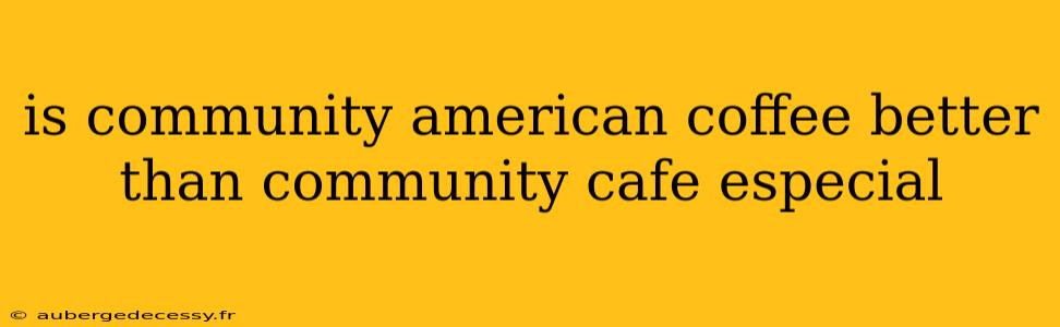 is community american coffee better than community cafe especial