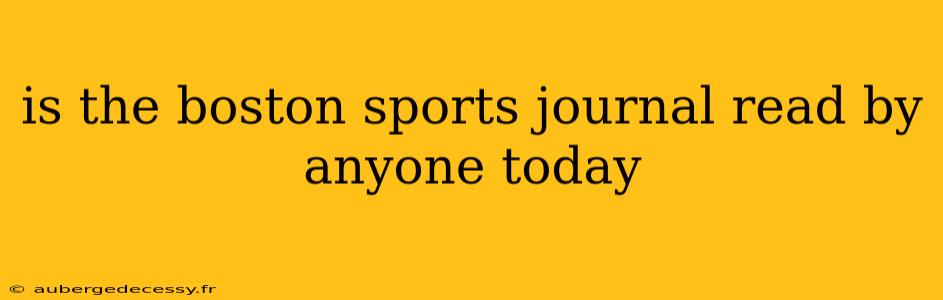 is the boston sports journal read by anyone today