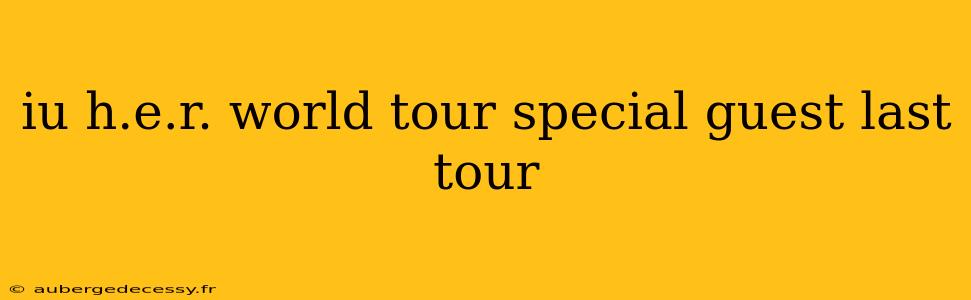 iu h.e.r. world tour special guest last tour