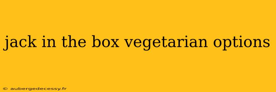 jack in the box vegetarian options