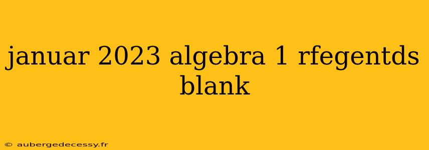 januar 2023 algebra 1 rfegentds blank