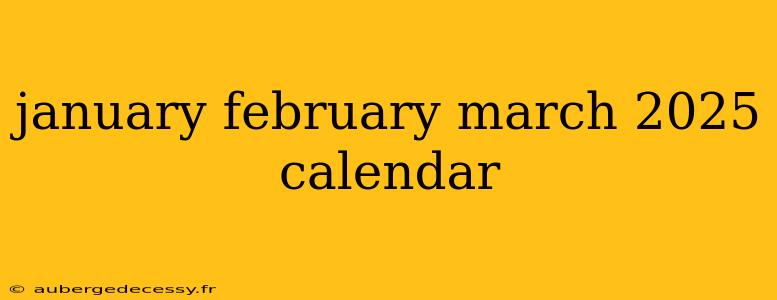 january february march 2025 calendar