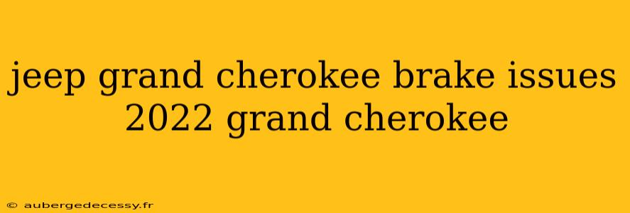 jeep grand cherokee brake issues 2022 grand cherokee