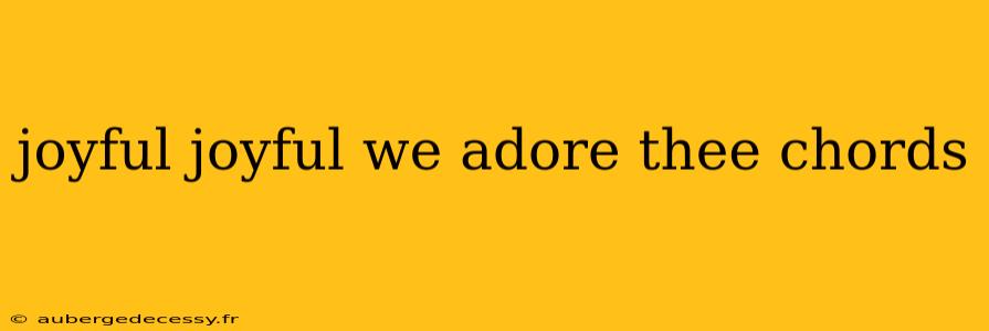 joyful joyful we adore thee chords