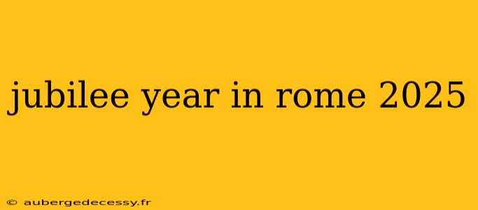 jubilee year in rome 2025