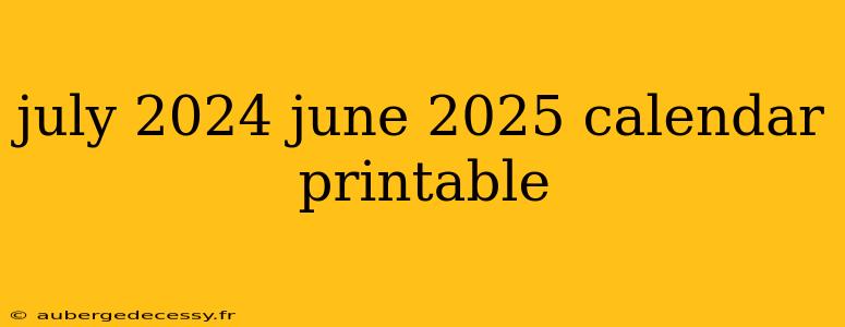 july 2024 june 2025 calendar printable