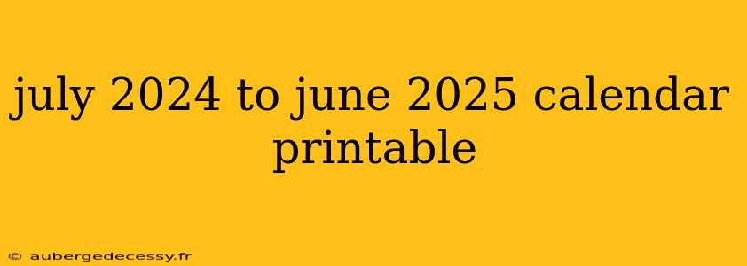 july 2024 to june 2025 calendar printable