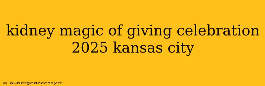 kidney magic of giving celebration 2025 kansas city