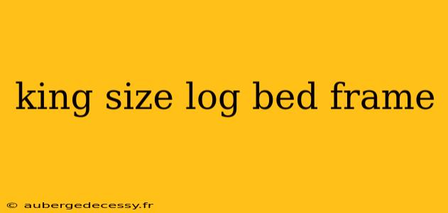 king size log bed frame