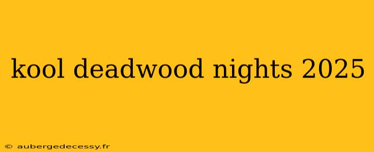 kool deadwood nights 2025