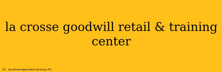 la crosse goodwill retail & training center