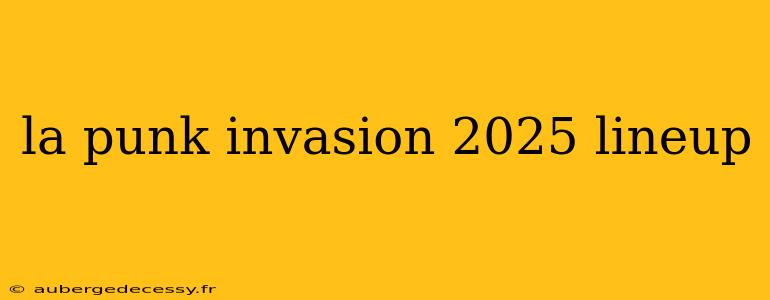 la punk invasion 2025 lineup