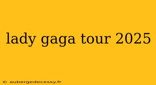 lady gaga tour 2025