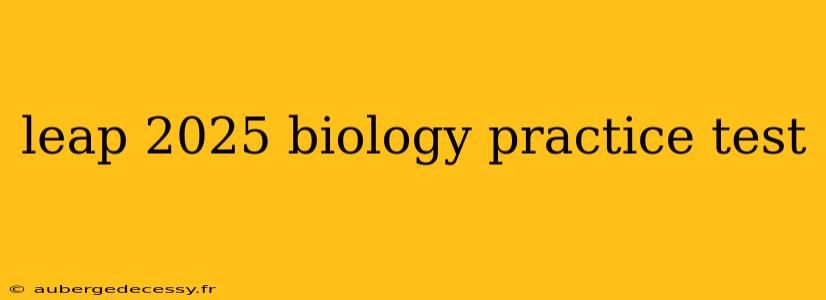 leap 2025 biology practice test