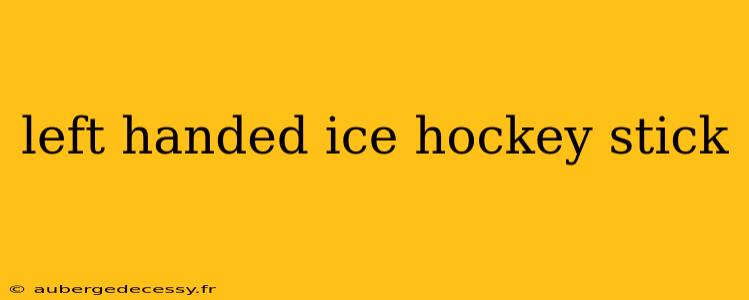 left handed ice hockey stick