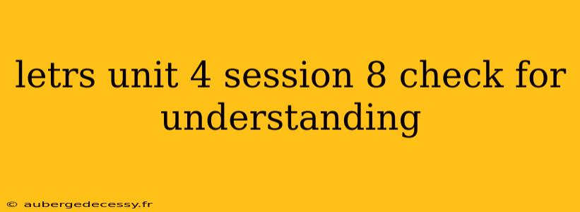 letrs unit 4 session 8 check for understanding