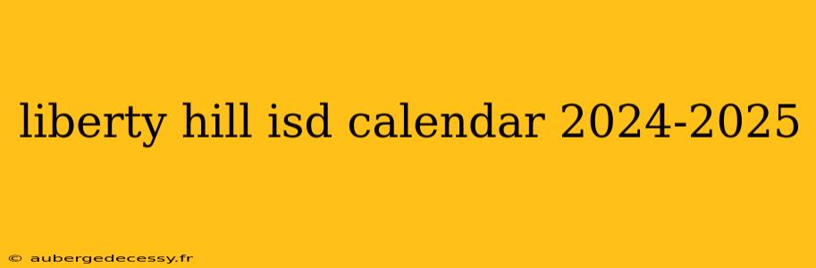 liberty hill isd calendar 2024-2025