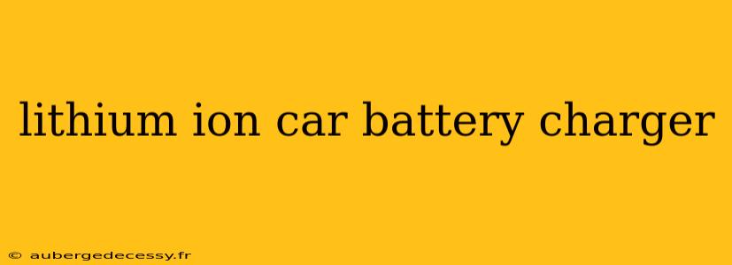 lithium ion car battery charger