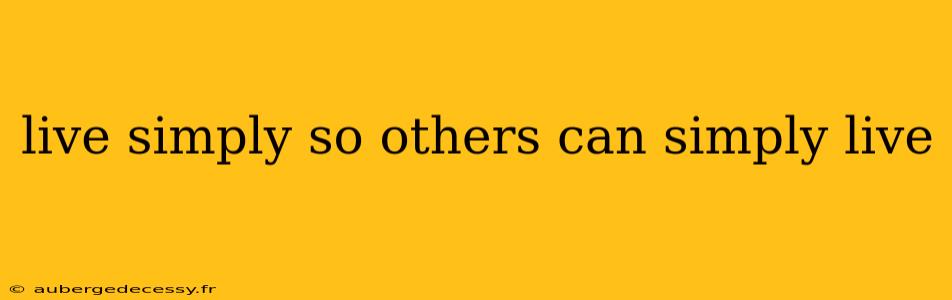 live simply so others can simply live