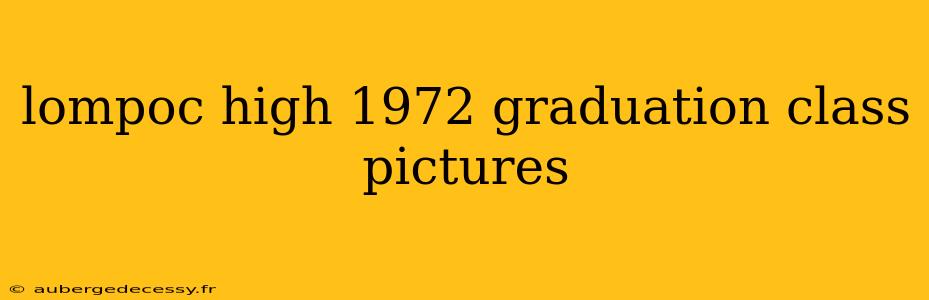 lompoc high 1972 graduation class pictures