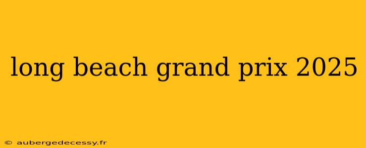 long beach grand prix 2025