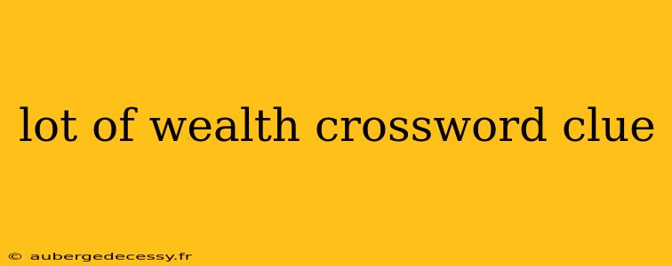 lot of wealth crossword clue