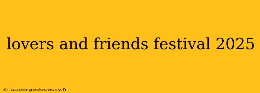 lovers and friends festival 2025