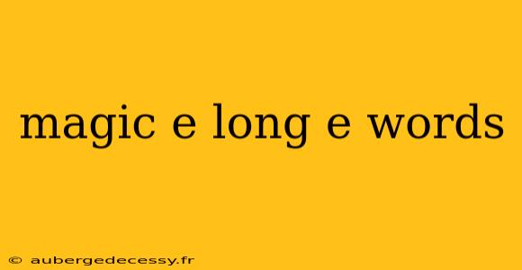 magic e long e words