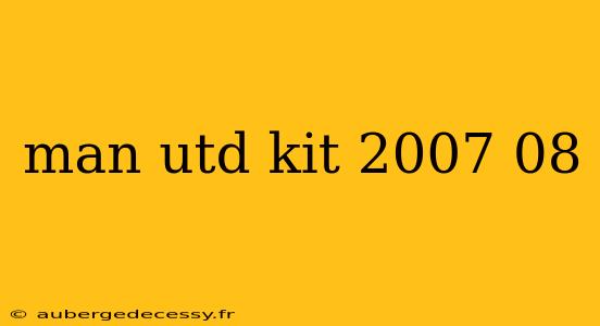 man utd kit 2007 08