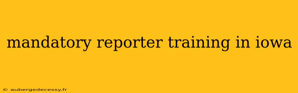 mandatory reporter training in iowa