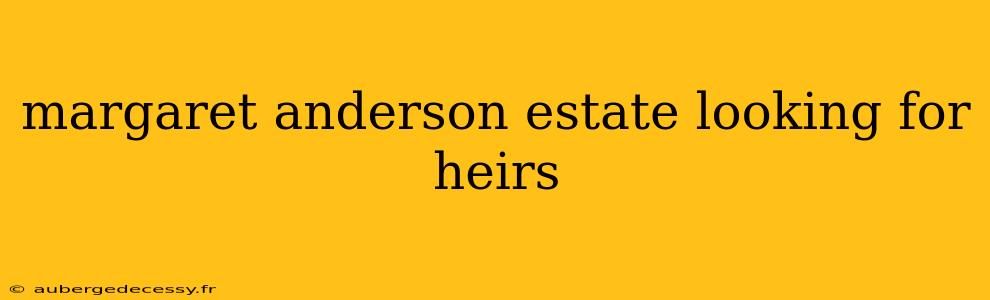 margaret anderson estate looking for heirs