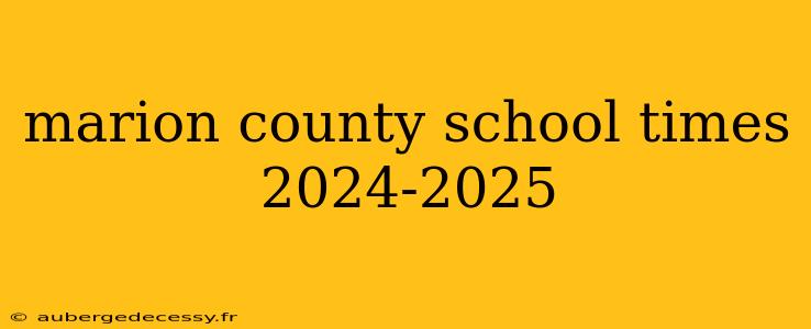 marion county school times 2024-2025