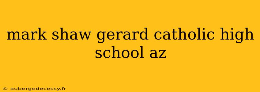 mark shaw gerard catholic high school az