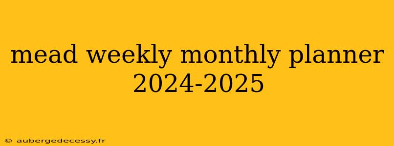 mead weekly monthly planner 2024-2025