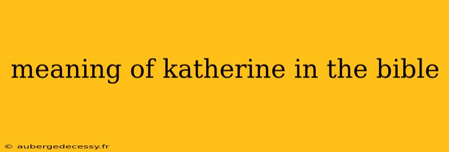 meaning of katherine in the bible